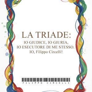 Opera letteraria e filosofica di Filippo Circelli: La Triade: Io Giudice, Io Giuria, Io Esecutore di Me Stesso. Il saggio è un prosieguo del sapere circolare dell'autore sui temi dell'assoluto e dell'eterno.